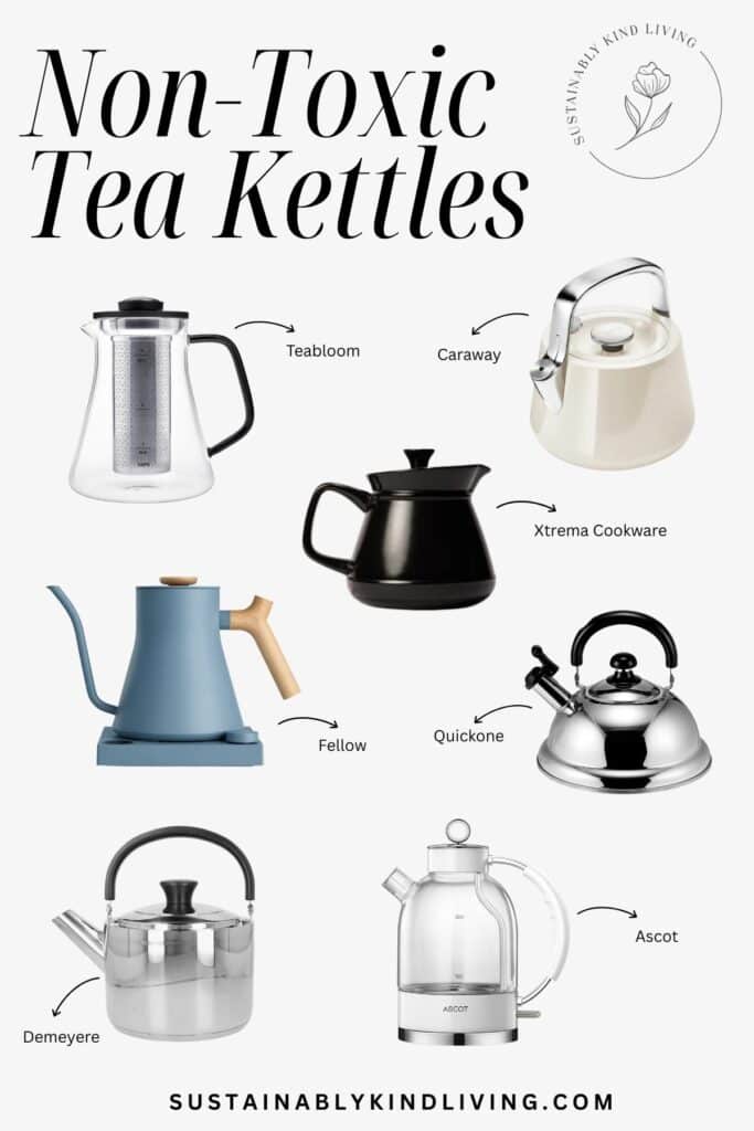 Image titled “Non-Toxic Tea Kettles” showing seven recommended kettle brands (Teabloom, Caraway, Xtrema Cookware, Fellow, Quickone, Demeyere, Ascot) with product images and arrows labeling each option for safe, non-toxic materials.