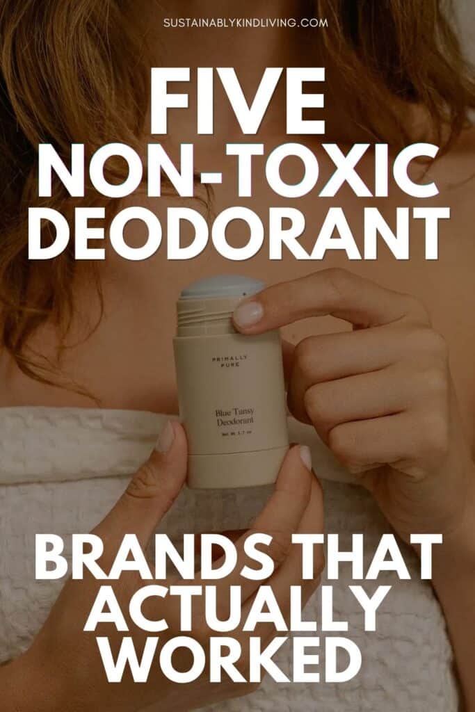 Woman wrapped in a white towel holding a Primally Pure natural deodorant stick against a warm, neutral background. Large text reads, “Five Non-Toxic Deodorant Brands That Actually Worked.” The image promotes a guide to the best natural deodorants that are free from aluminum, synthetic fragrance, and other potentially harmful ingredients. SustainablyKindLiving.com is displayed at the top.